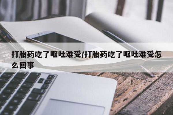 网上卖打胎药微信的联系方式打胎药吃了呕吐难受/打胎药吃了呕吐难受怎么回事