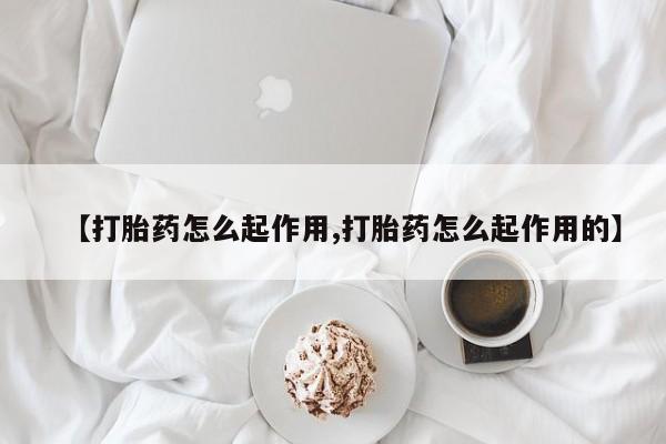 网上卖打胎药微信的联系方式【打胎药怎么起作用,打胎药怎么起作用的】