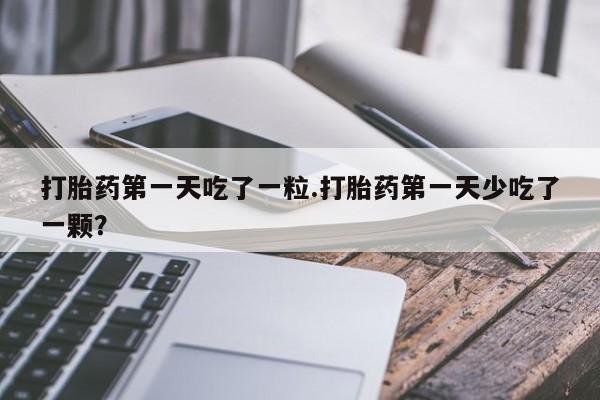 网上卖打胎药微信的联系方式打胎药第一天吃了一粒.打胎药第一天少吃了一颗？