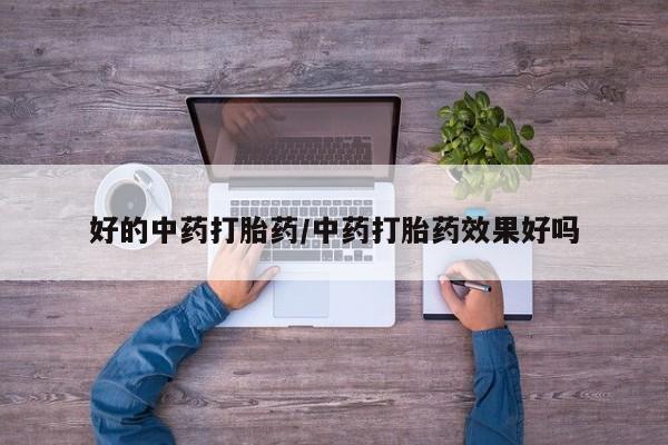 网上卖打胎药微信的联系方式好的中药打胎药/中药打胎药效果好吗