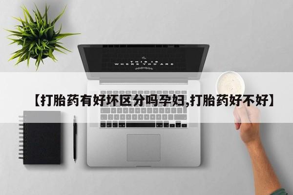 网上卖打胎药微信的联系方式【打胎药有好坏区分吗孕妇,打胎药好不好】