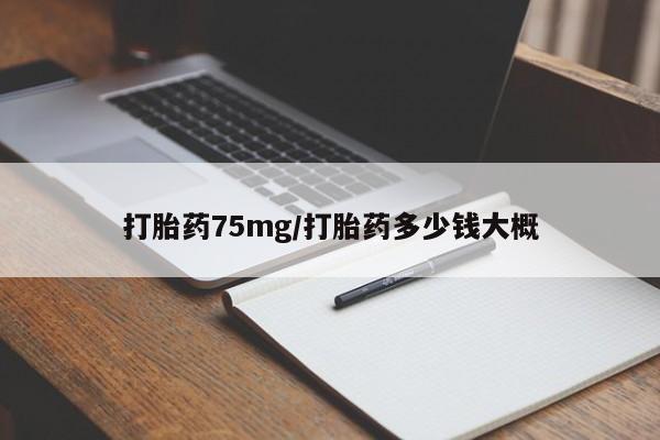 网上卖打胎药微信的联系方式打胎药75mg/打胎药多少钱大概
