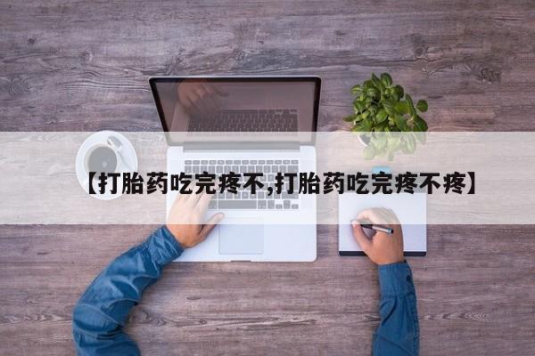 网上卖打胎药微信的联系方式【打胎药吃完疼不,打胎药吃完疼不疼】