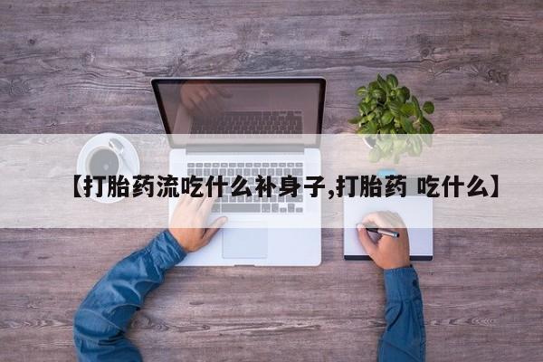 网上卖打胎药微信的联系方式【打胎药流吃什么补身子,打胎药 吃什么】