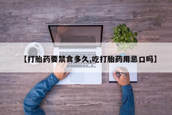 网上卖打胎药微信的联系方式【打胎药要禁食多久,吃打胎药用忌口吗】