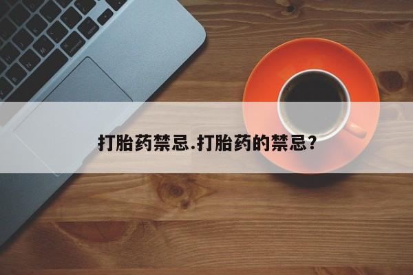 网上卖打胎药微信的联系方式打胎药禁忌.打胎药的禁忌？