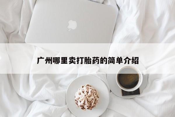 网上卖打胎药微信的联系方式广州哪里卖打胎药的简单介绍