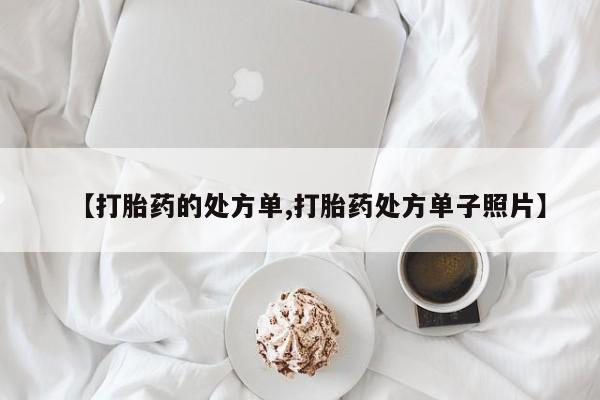 网上卖打胎药微信的联系方式【打胎药的处方单,打胎药处方单子照片】