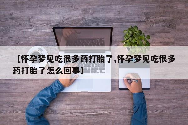 网上卖打胎药微信的联系方式【怀孕梦见吃很多药打胎了,怀孕梦见吃很多药打胎了怎么回事】