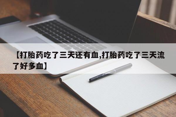 网上卖打胎药微信的联系方式【打胎药吃了三天还有血,打胎药吃了三天流了好多血】