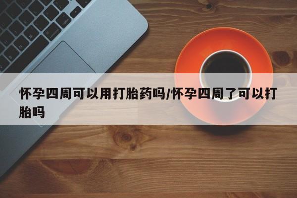 网上卖打胎药微信的联系方式怀孕四周可以用打胎药吗/怀孕四周了可以打胎吗