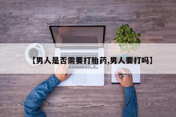 网上卖打胎药微信的联系方式【男人是否需要打胎药,男人要打吗】